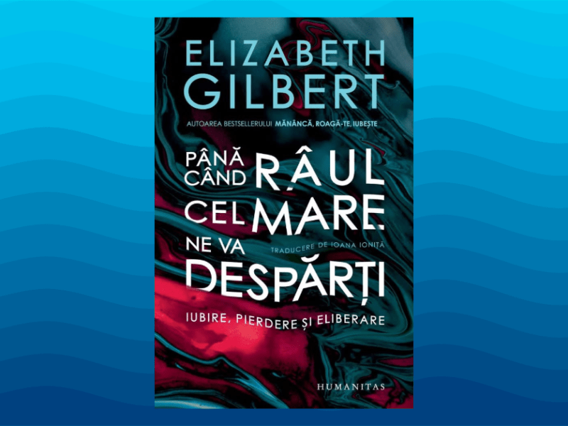 ȘTIRI Elizabeth Gilbert, “Până când râul cel mare ne va despărți”, memorii despre dependență ale autoarei “Mănâncă, roagă-te,&nbsp;iubește”